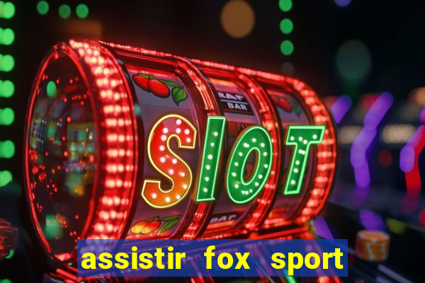 assistir fox sport futebol tv